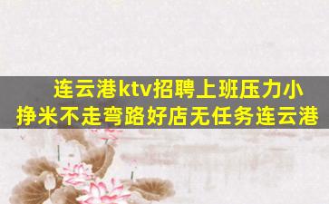 连云港ktv招聘上班压力小挣米不走弯路好店无任务连云港